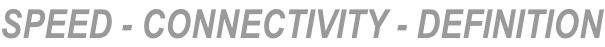 SPEED - CONNECTIVITY - DEFINITION